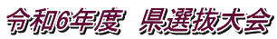 令和6年度　県選抜大会